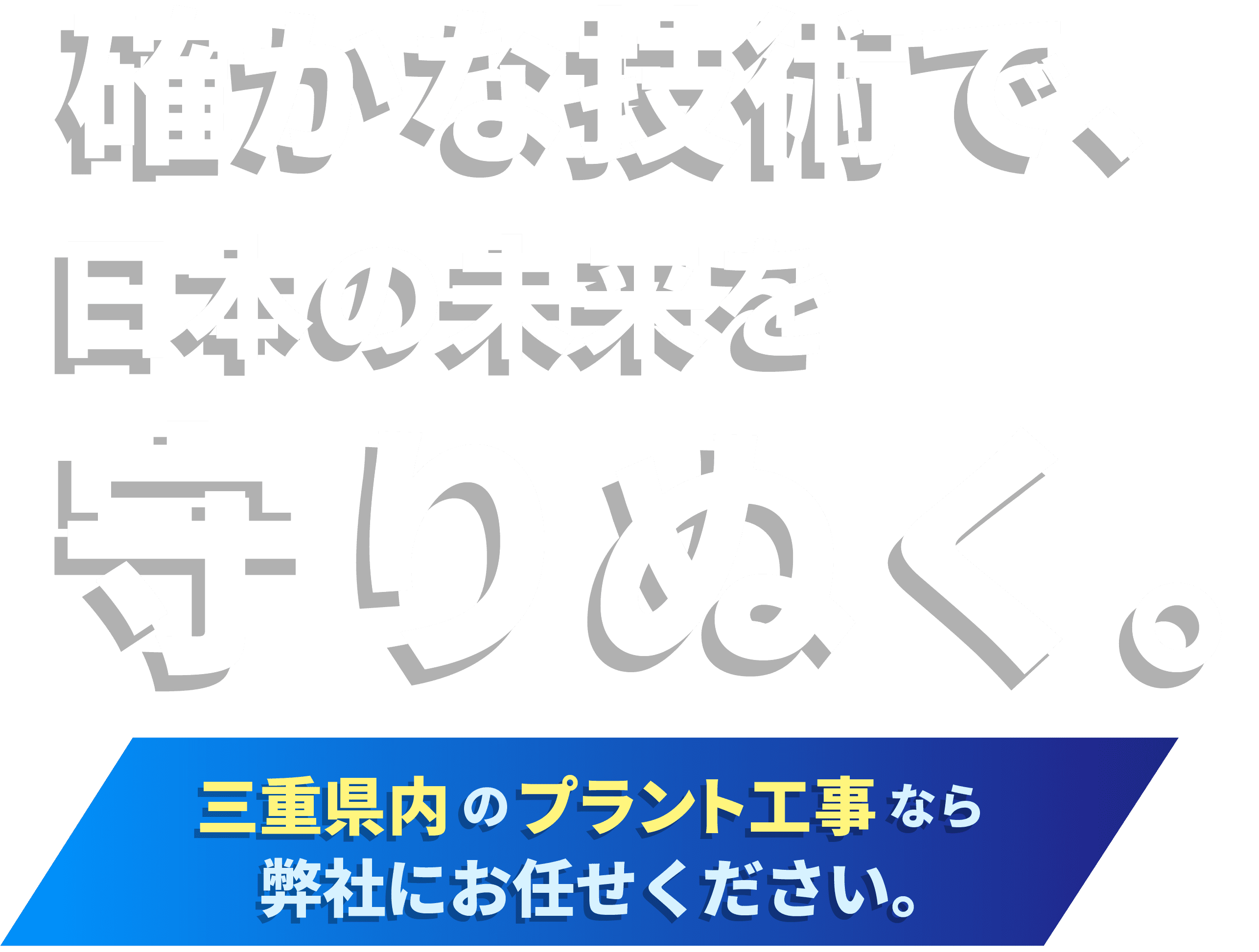 確かな技術で、日本の未来を守りぬく。